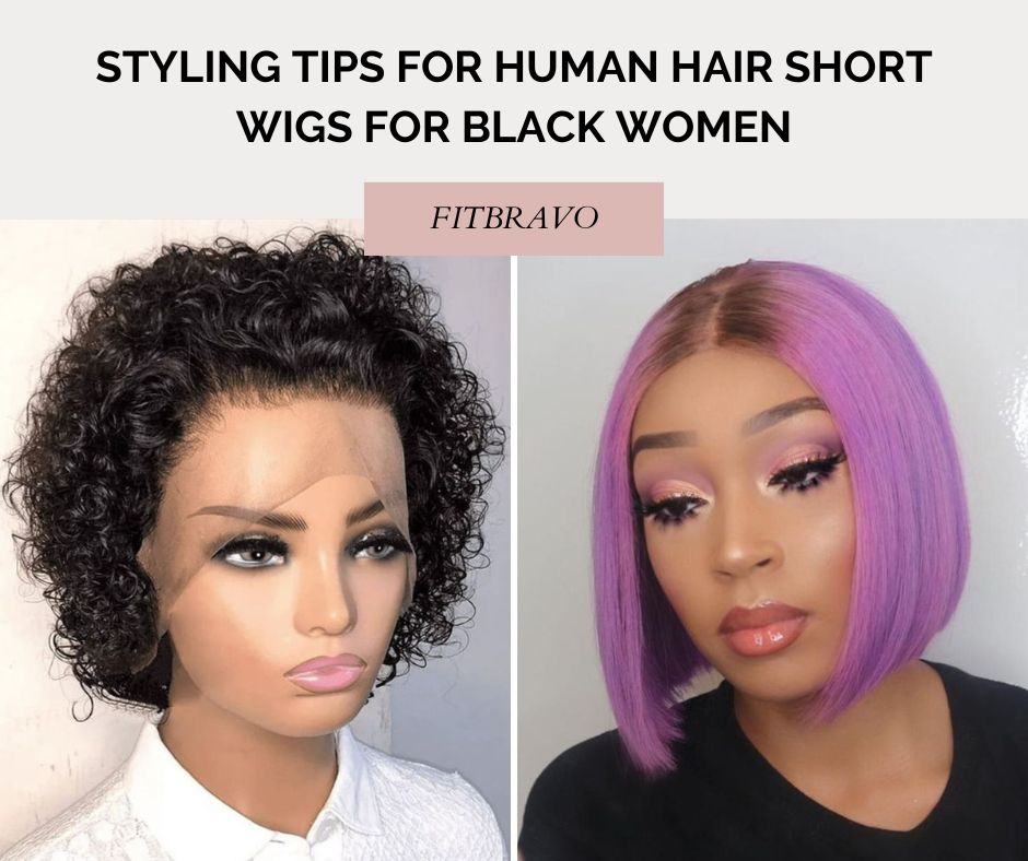 Styling Tips for Human Hair Short Wigs for Black Women